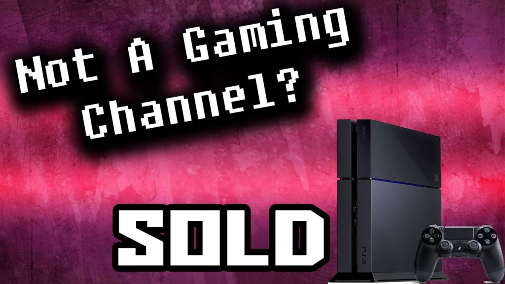 Why I Sold My PS4, Not A Gaming Channel???