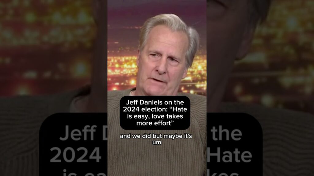Jeff Daniels on the 2024 election: ‘Hate is easy, love takes more effort’