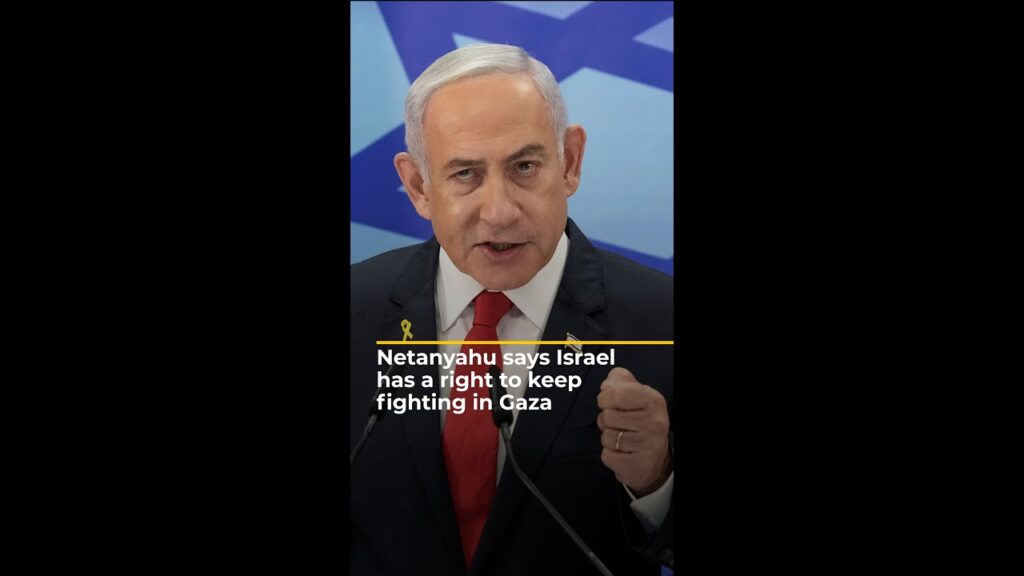 Netanyahu says Israel has a right to keep fighting in Gaza