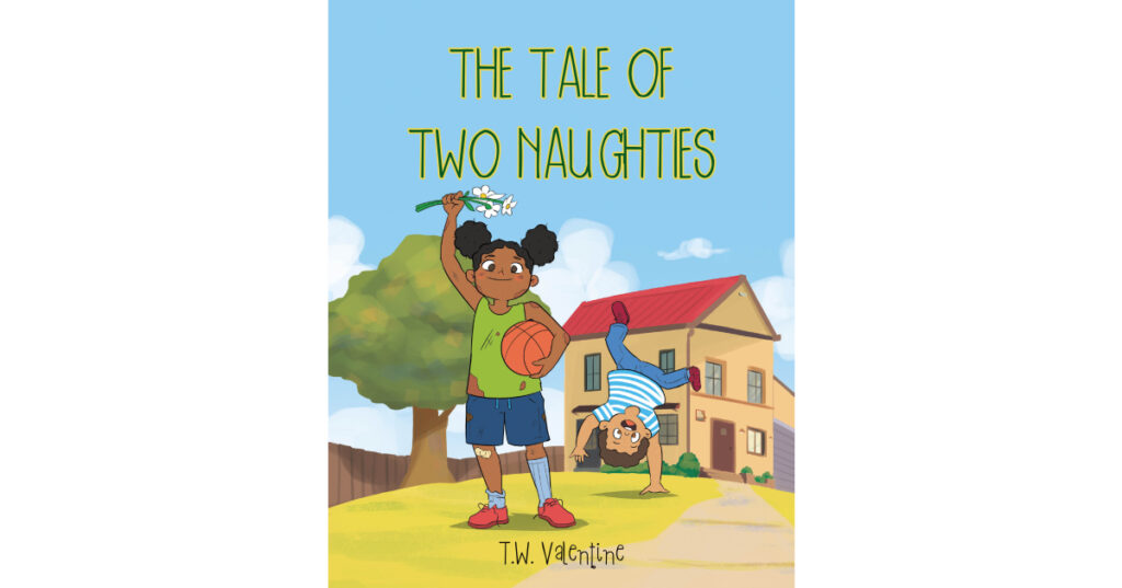 Author T.W. Valentine’s New Book, “The Tale of Two Naughties,” is a Charming Tale of Two Young Children Who Must Learn How to be Good and Follow Direction