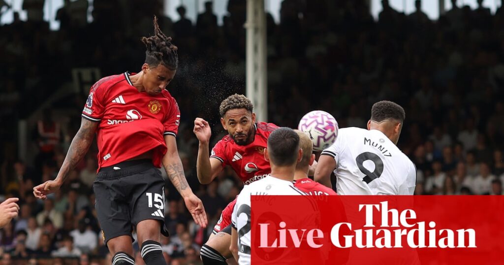 Fulham v Manchester United: Premier League – live | Premier League